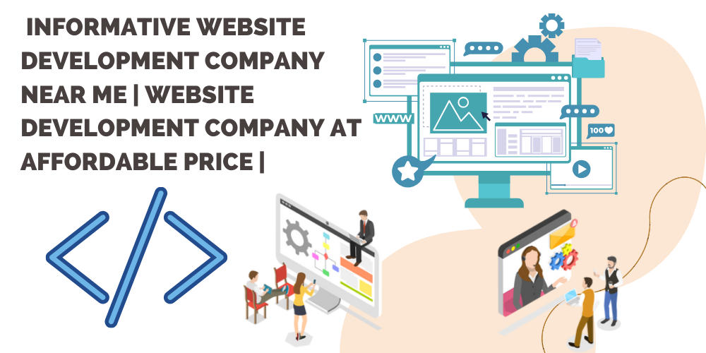 INFORMATIVE WEBSITE DEVELOPMENT COMPANY NEAR ME | WEBSITE DEVELOPMENT COMPANY AT AFFORDABLE PRICE