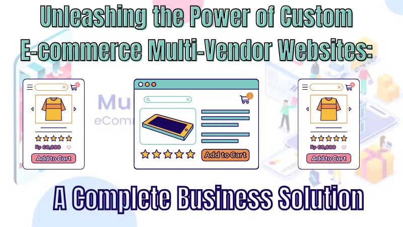 UNLEASHING-THE-POWER-OF-CUSTOM-E-COMMERCE-MULTI-VENDOR-WEBSITES-A-COMPLETE-BUSINESS-SOLUTION.